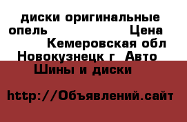 диски оригинальные опель r15 5*110-112 › Цена ­ 1 300 - Кемеровская обл., Новокузнецк г. Авто » Шины и диски   
